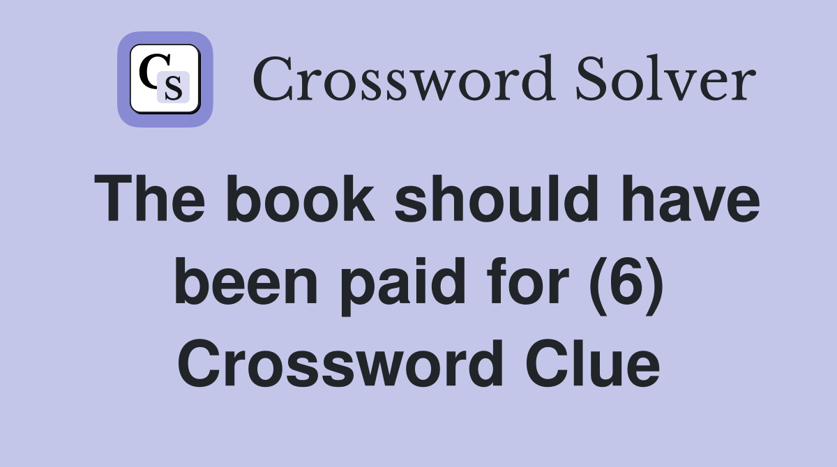 The book should have been paid for (6) Crossword Clue