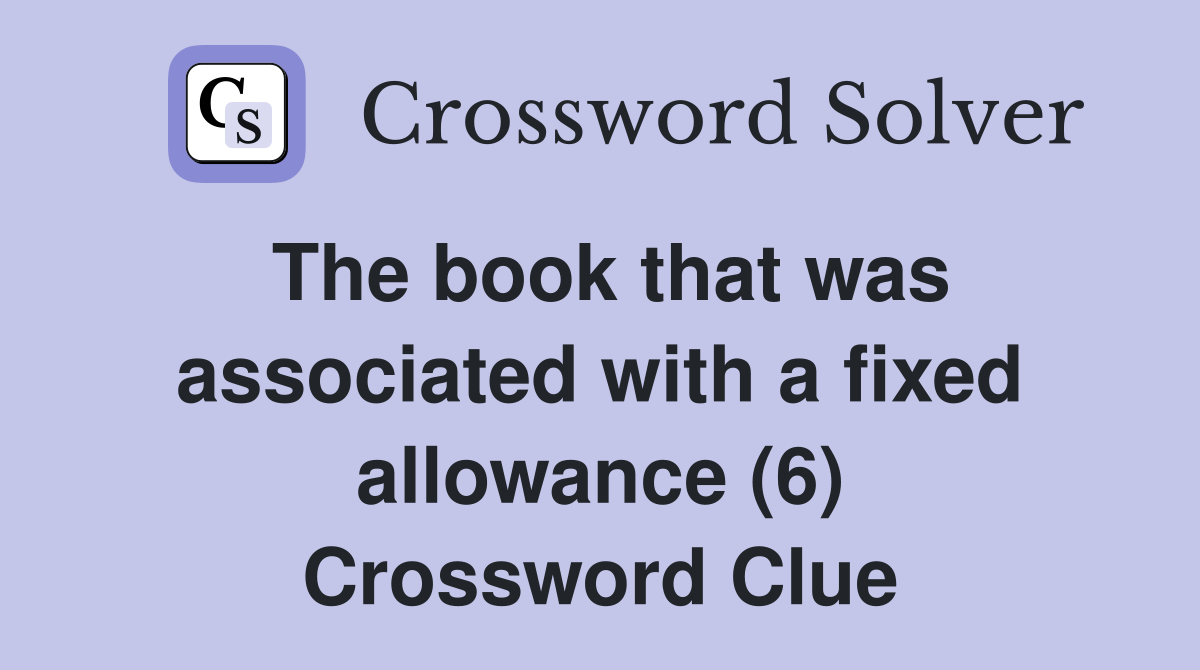 The book that was associated with a fixed allowance (6) Crossword Clue