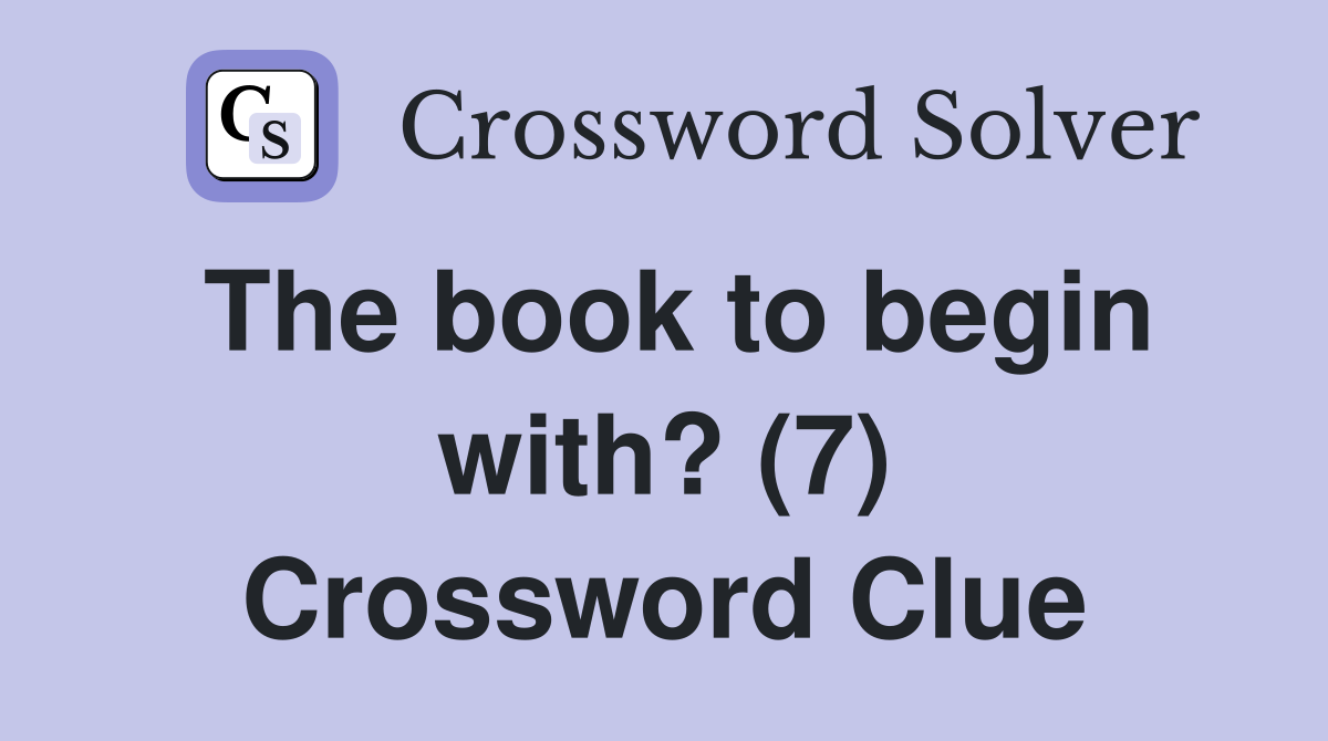 The book to begin with? (7) Crossword Clue