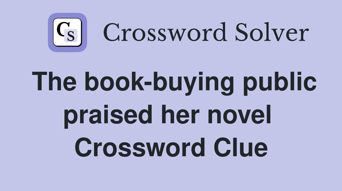 The book-buying public praised her novel  Crossword Clue