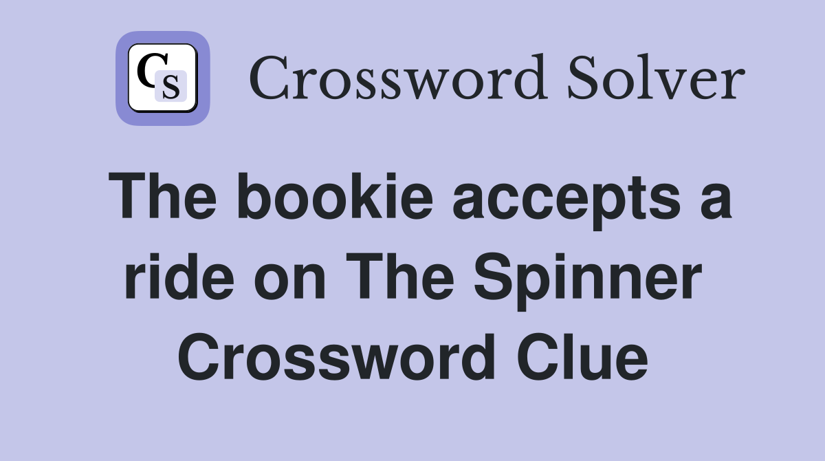 The bookie accepts a ride on The Spinner Crossword Clue