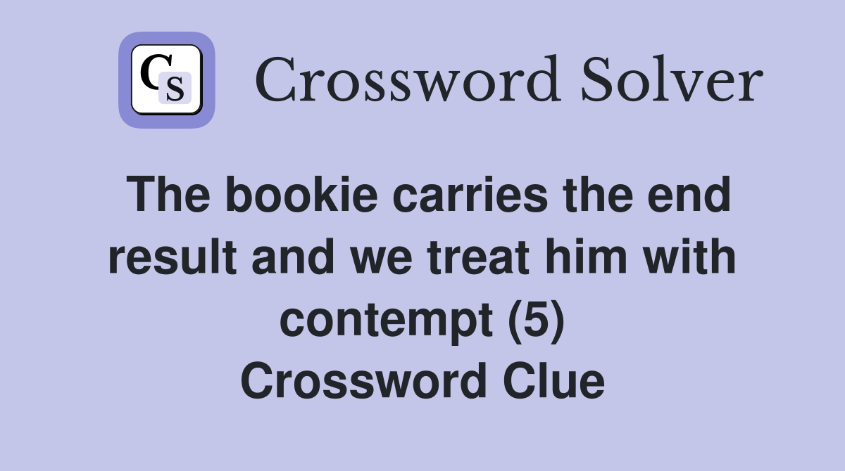 The bookie carries the end result and we treat him with contempt (5) Crossword Clue
