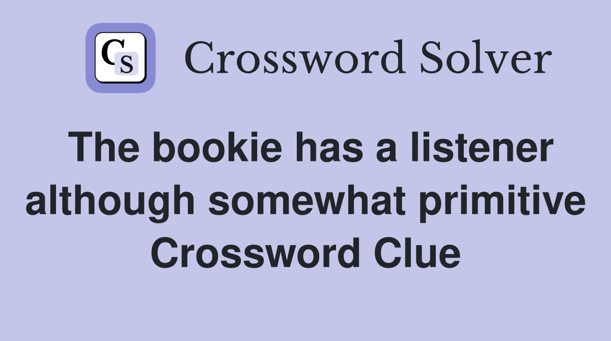 The bookie has a listener although somewhat primitive Crossword Clue