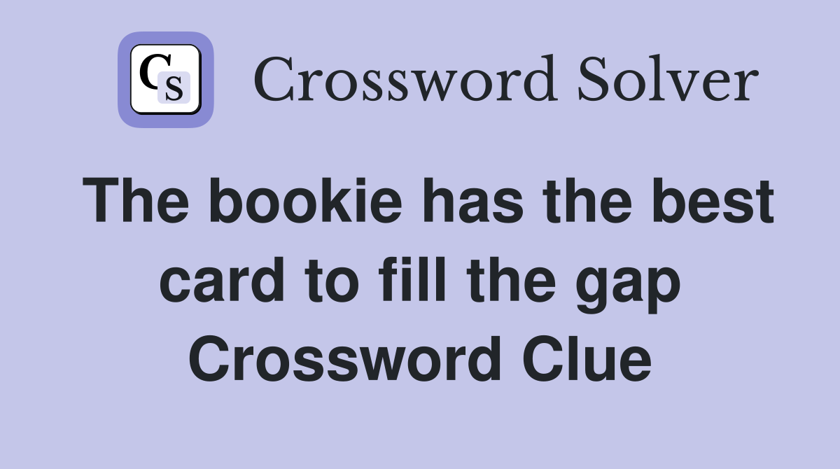 The bookie has the best card to fill the gap Crossword Clue