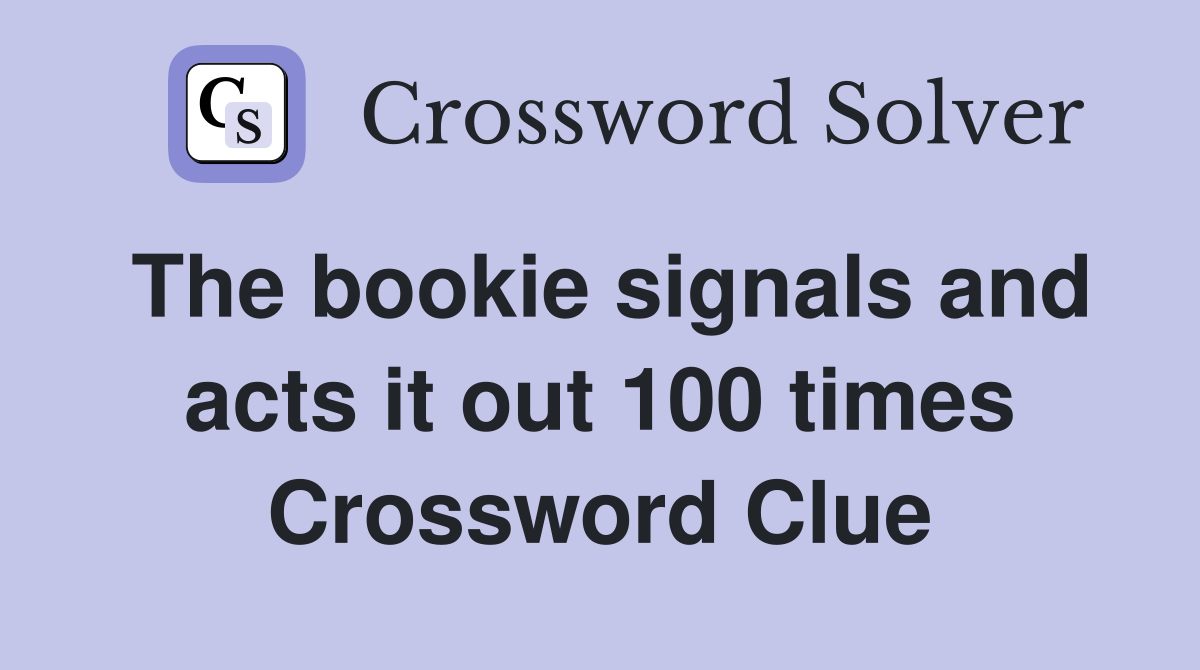 The bookie signals and acts it out 100 times Crossword Clue