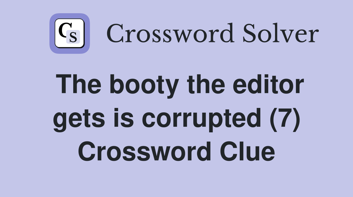 The booty the editor gets is corrupted (7) Crossword Clue