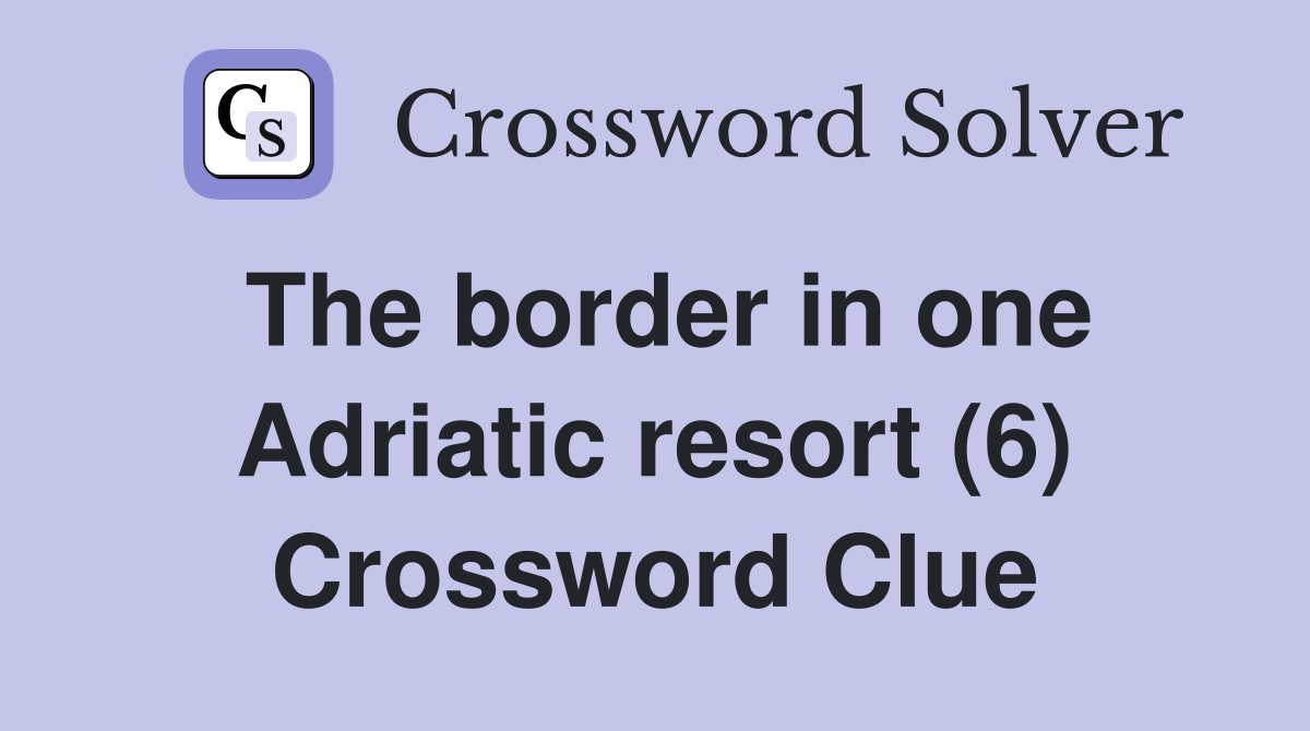 The border in one Adriatic resort (6) Crossword Clue