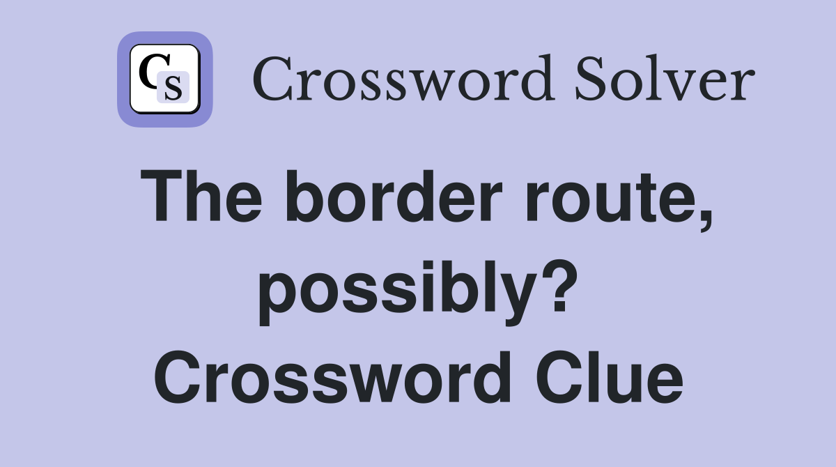 The border route, possibly? Crossword Clue