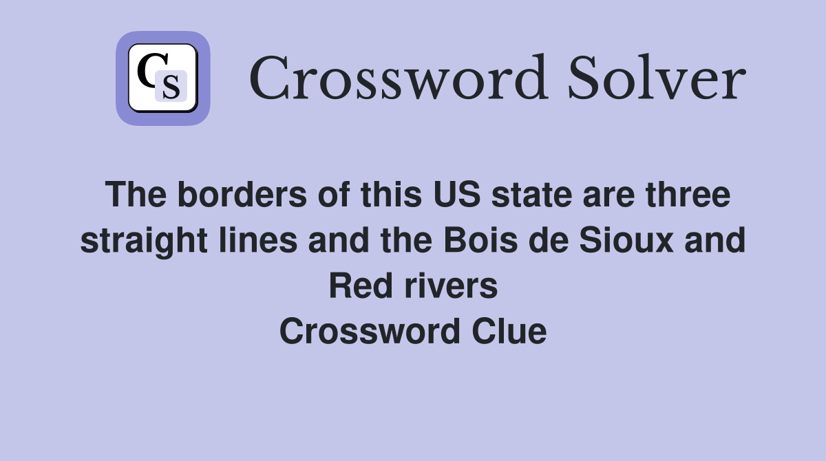 The borders of this US state are three straight lines and the Bois de Sioux and Red rivers Crossword Clue