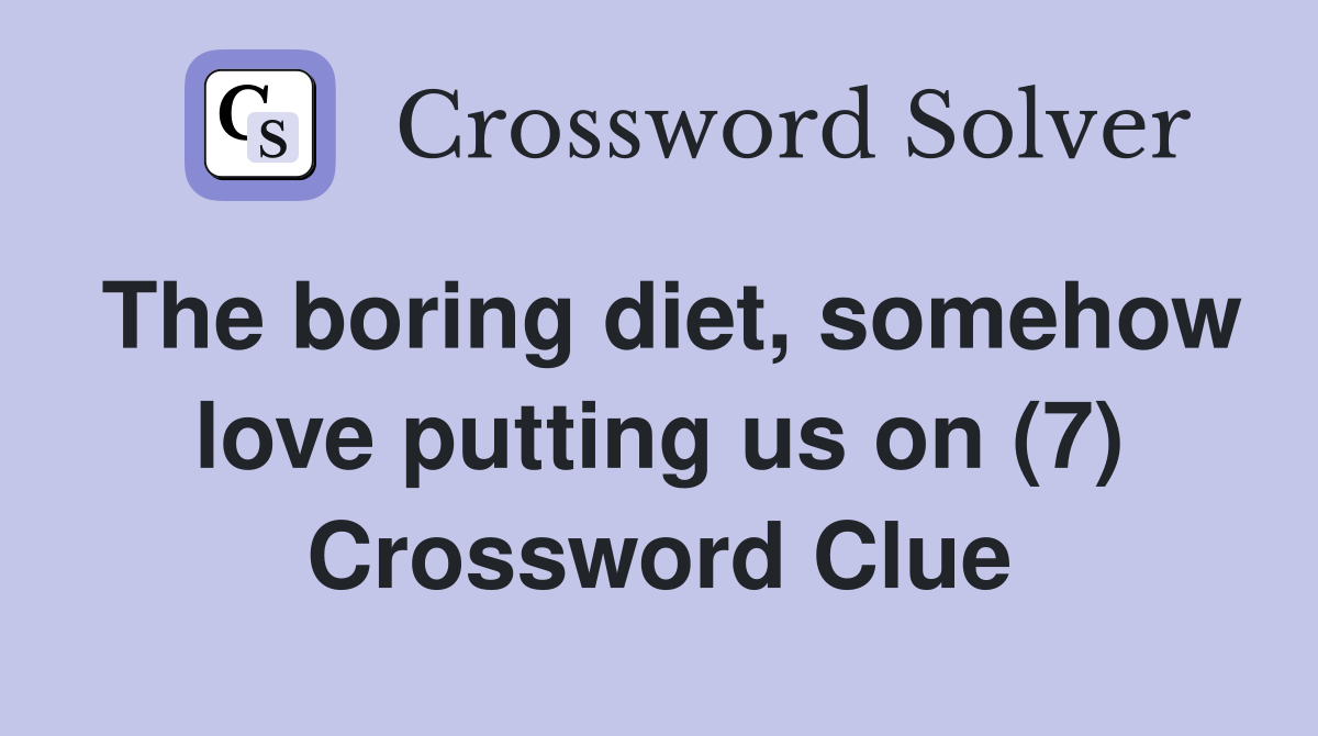 The boring diet, somehow love putting us on (7) Crossword Clue