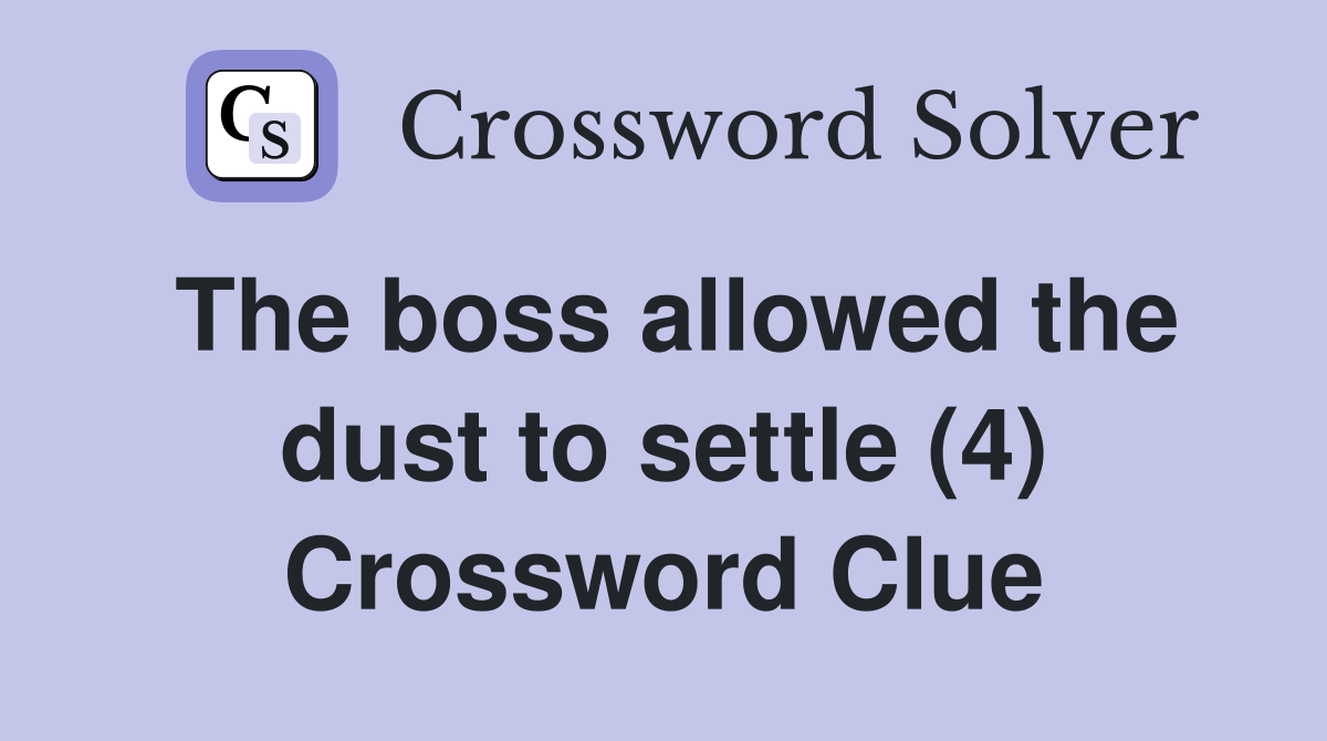 The boss allowed the dust to settle (4) Crossword Clue