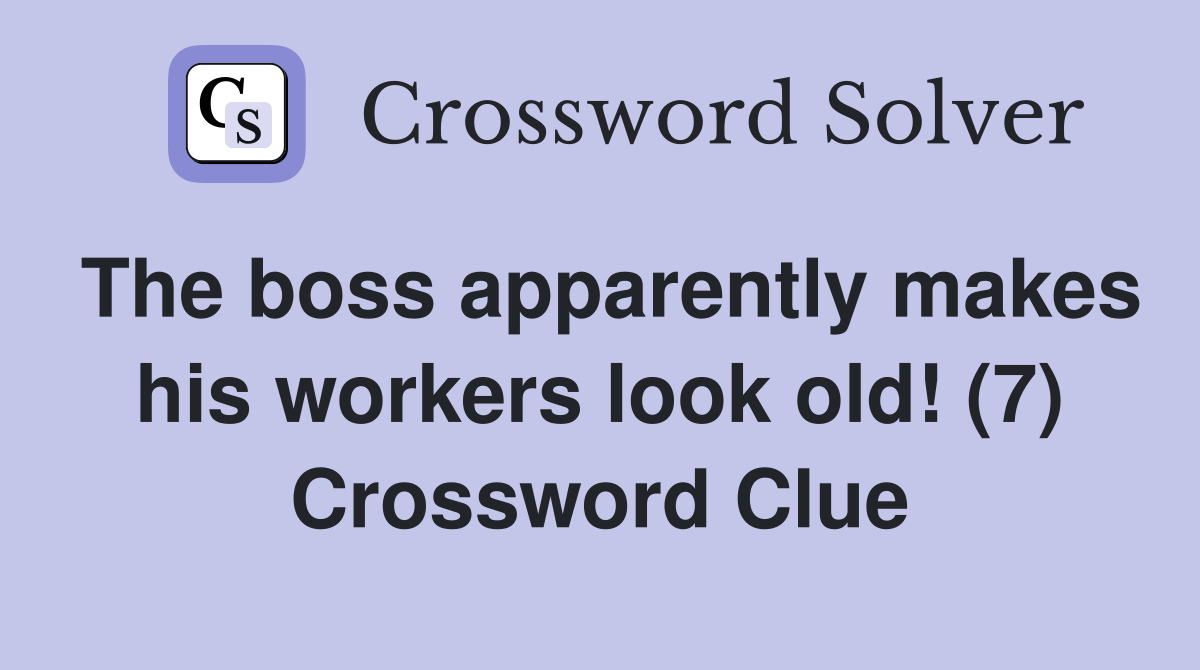 The boss apparently makes his workers look old! (7) Crossword Clue