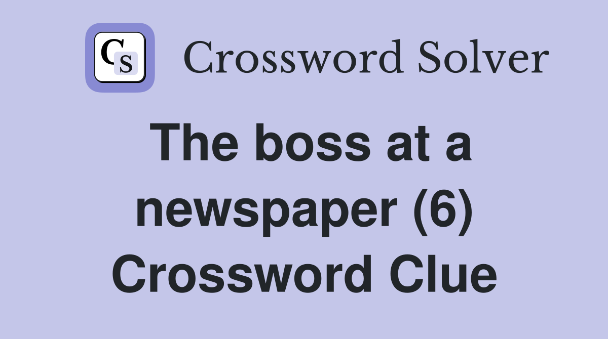 The boss at a newspaper (6) Crossword Clue