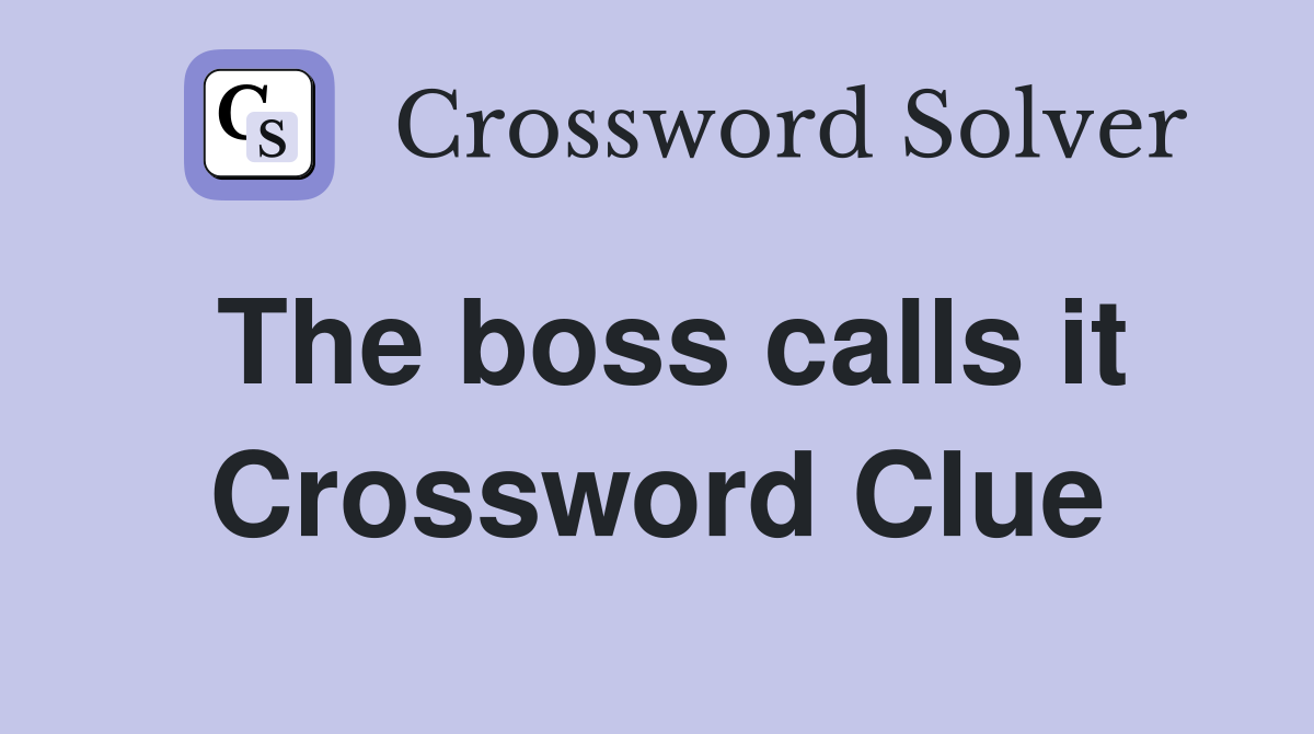 The boss calls it Crossword Clue