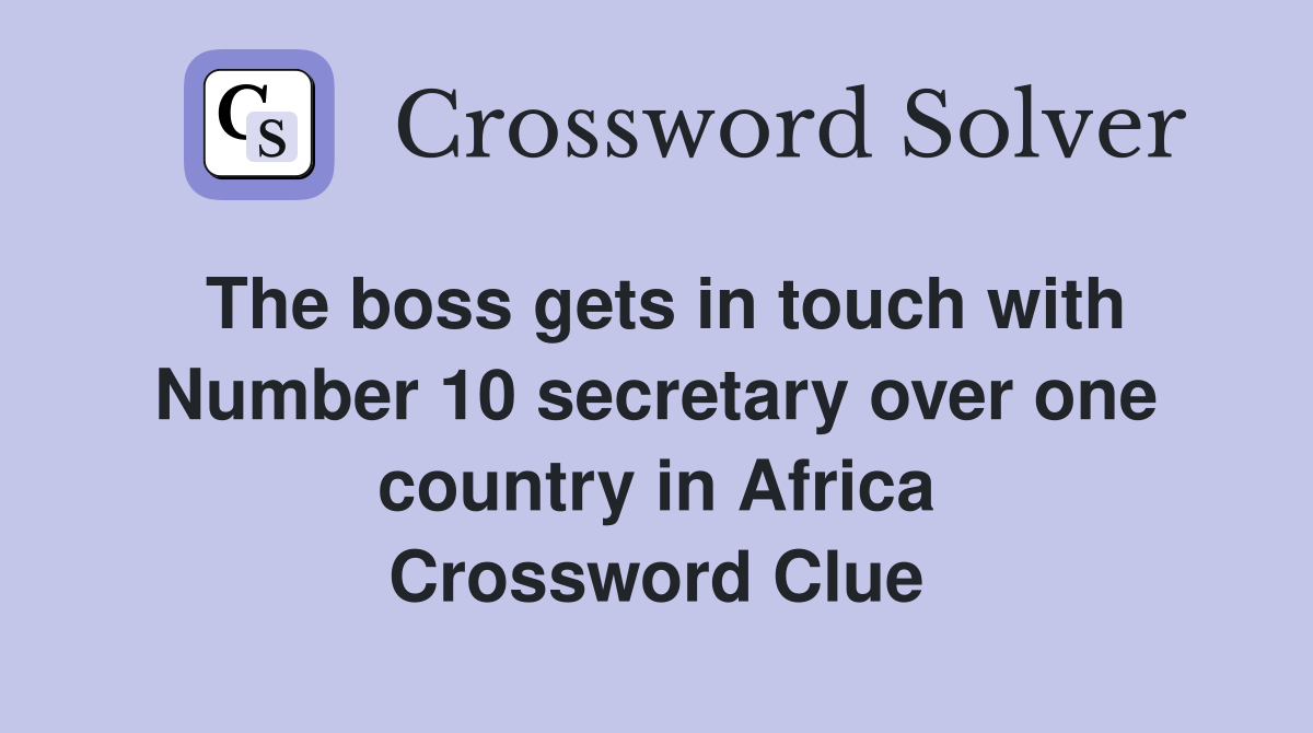 The boss gets in touch with Number 10 secretary over one country in Africa Crossword Clue