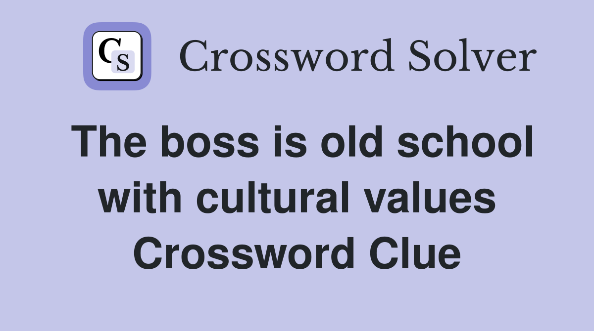 The boss is old school with cultural values Crossword Clue