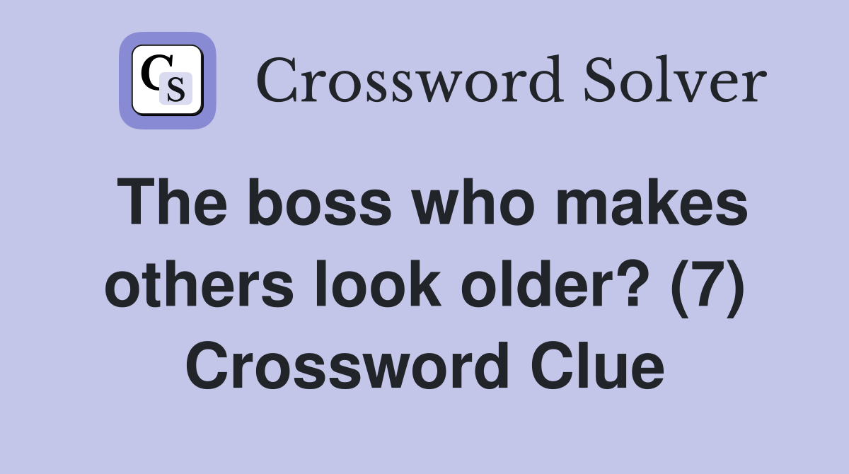 The boss who makes others look older? (7) Crossword Clue