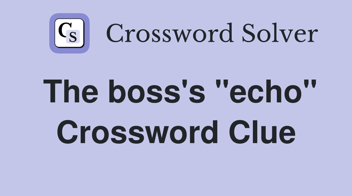 The boss's "echo" Crossword Clue