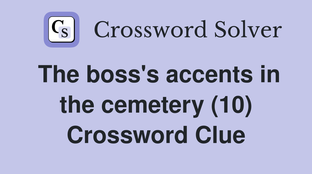 The boss's accents in the cemetery (10) Crossword Clue