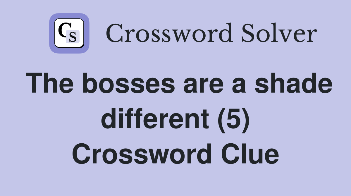 The bosses are a shade different (5) Crossword Clue