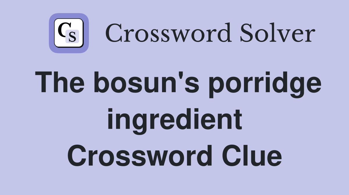 The bosun's porridge ingredient Crossword Clue