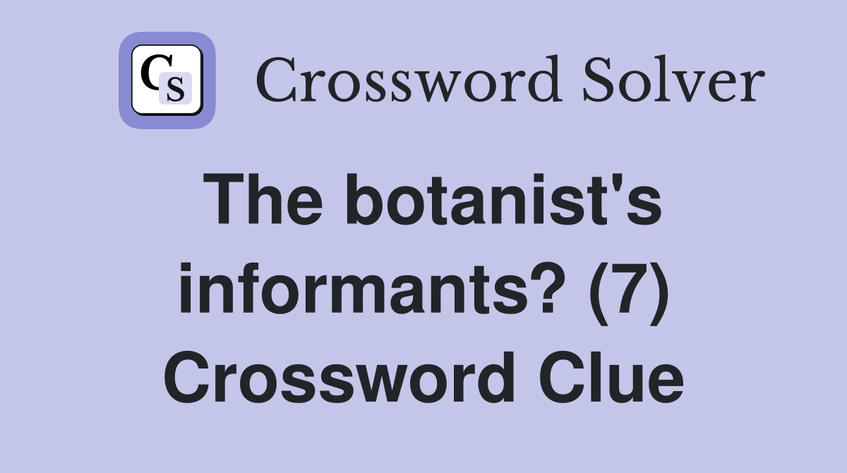 The botanist's informants? (7) Crossword Clue