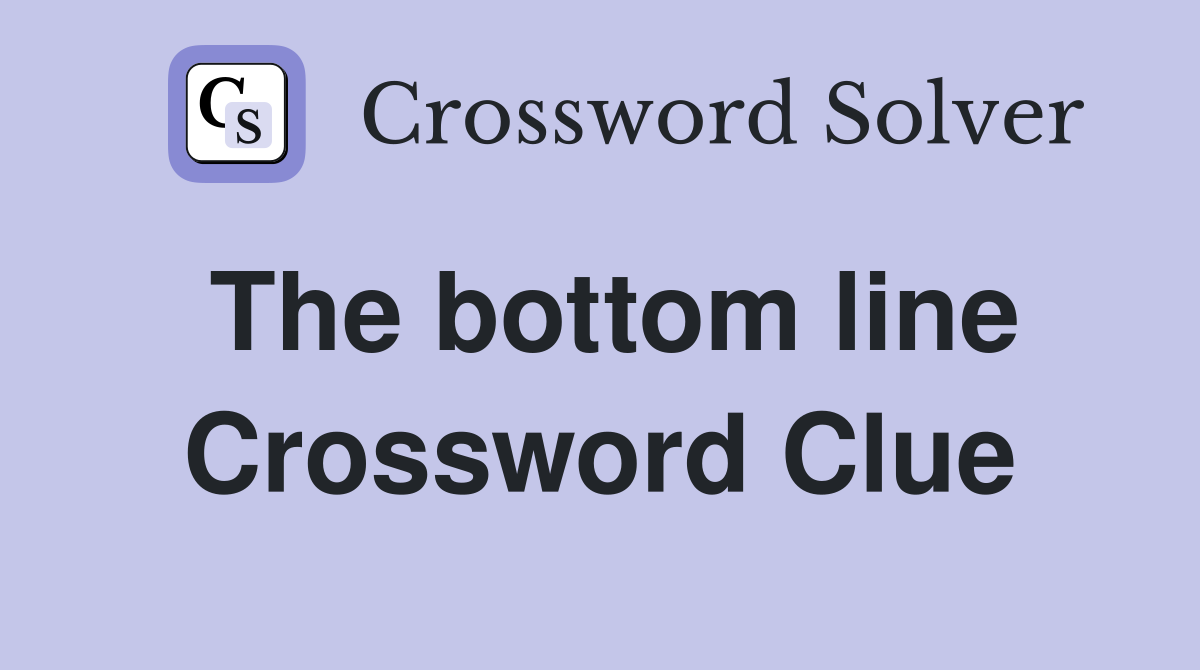 The bottom line Crossword Clue