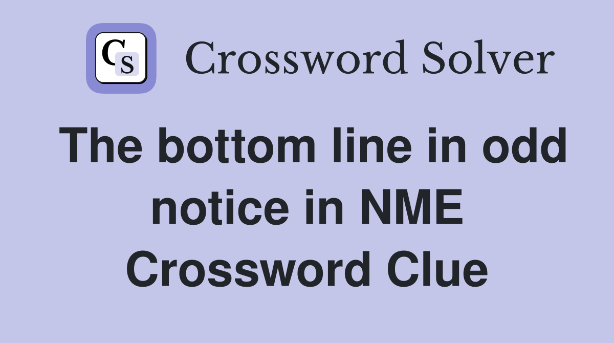 The bottom line in odd notice in NME Crossword Clue