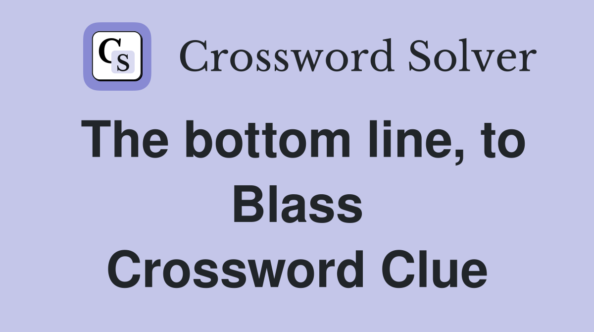 The bottom line, to Blass Crossword Clue