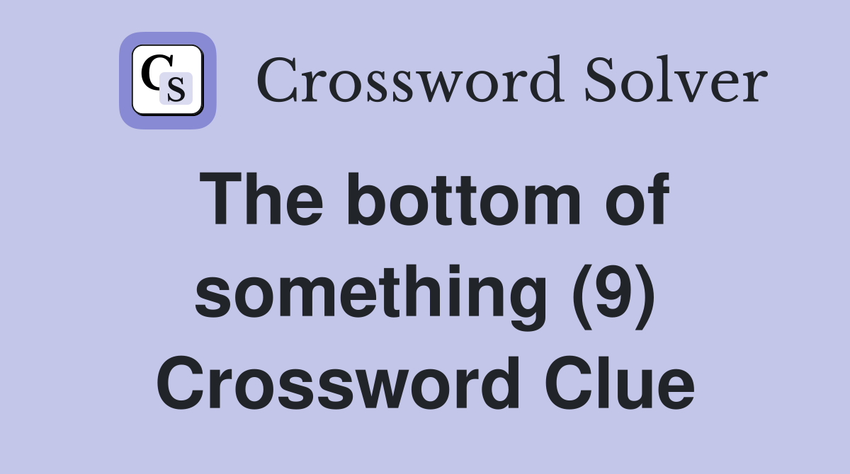 The bottom of something (9) Crossword Clue