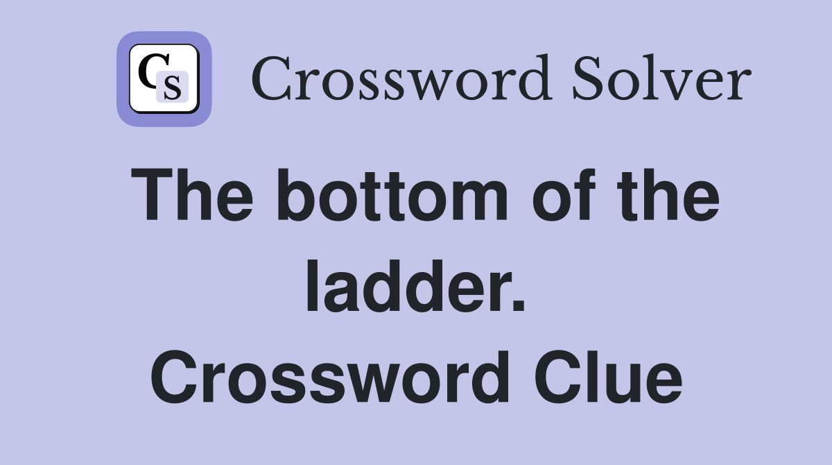 The bottom of the ladder. Crossword Clue