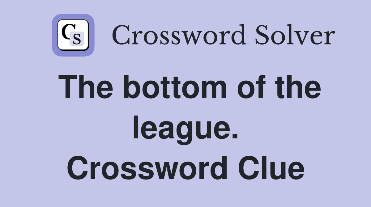 The bottom of the league. Crossword Clue