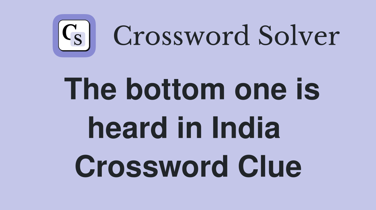 The bottom one is heard in India  Crossword Clue