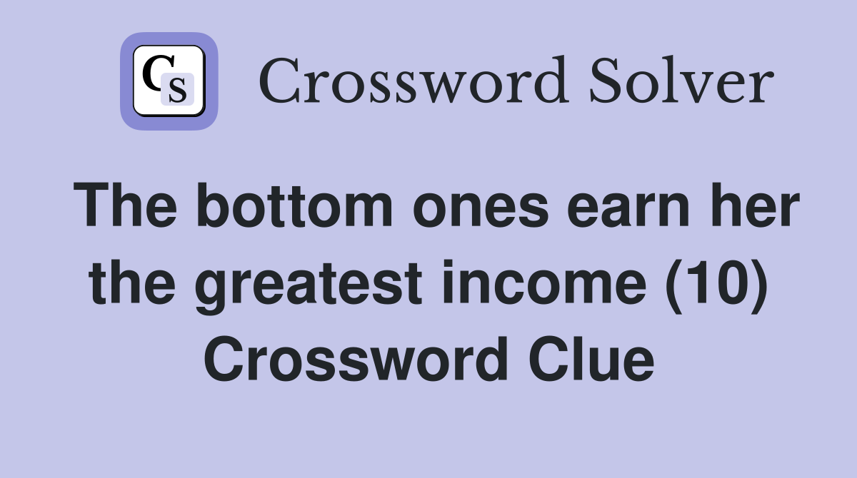The bottom ones earn her the greatest income (10) Crossword Clue