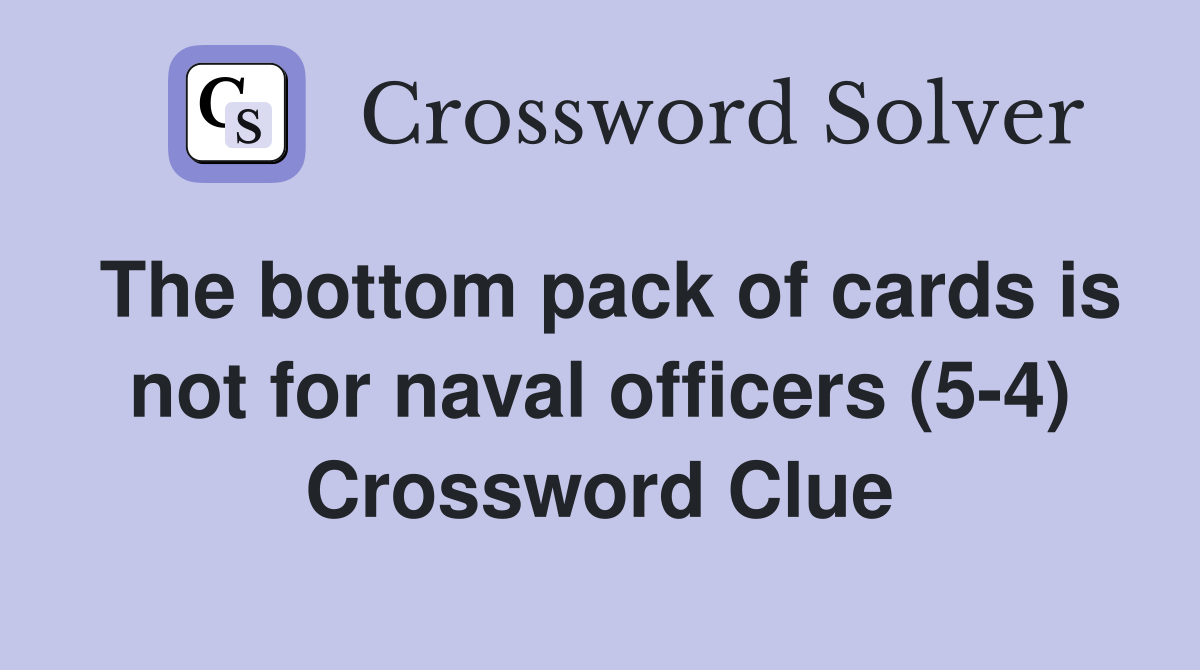 The bottom pack of cards is not for naval officers (5-4) Crossword Clue