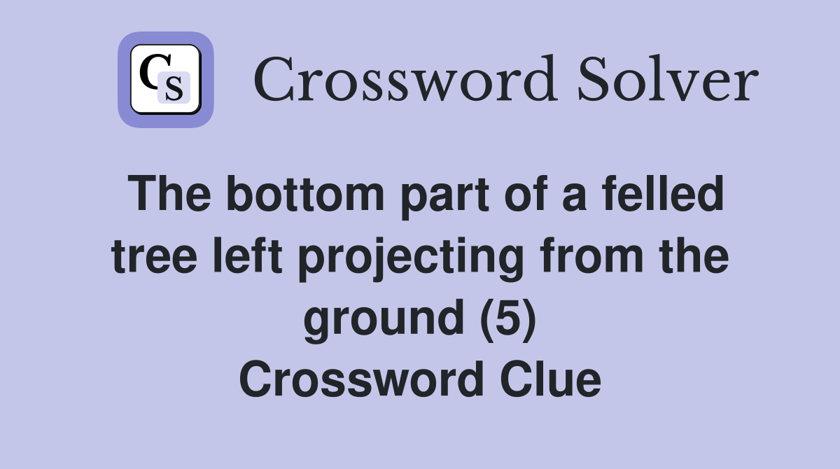The bottom part of a felled tree left projecting from the ground (5) Crossword Clue