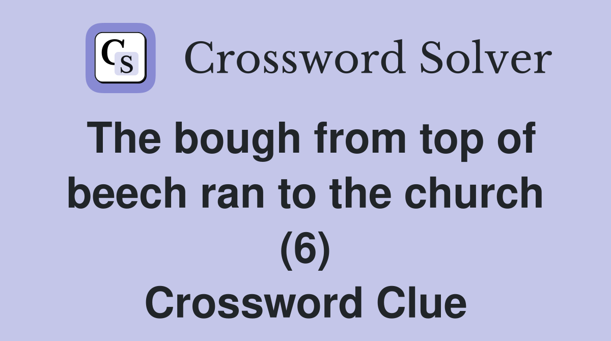 The bough from top of beech ran to the church (6) Crossword Clue