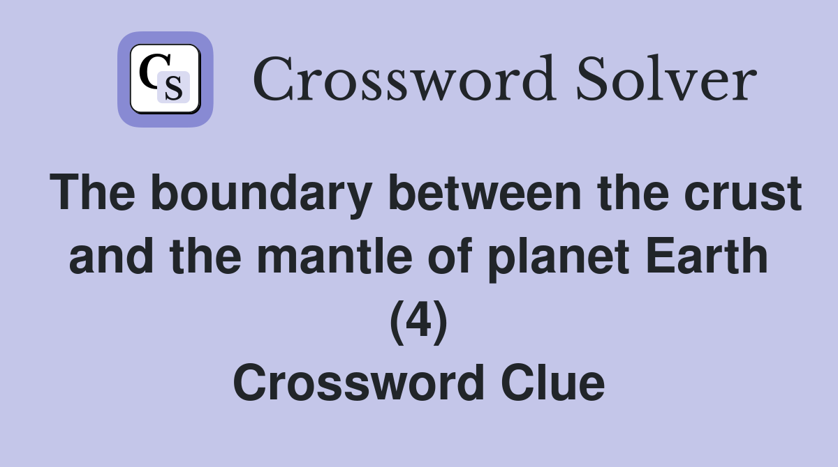The boundary between the crust and the mantle of planet Earth (4) Crossword Clue