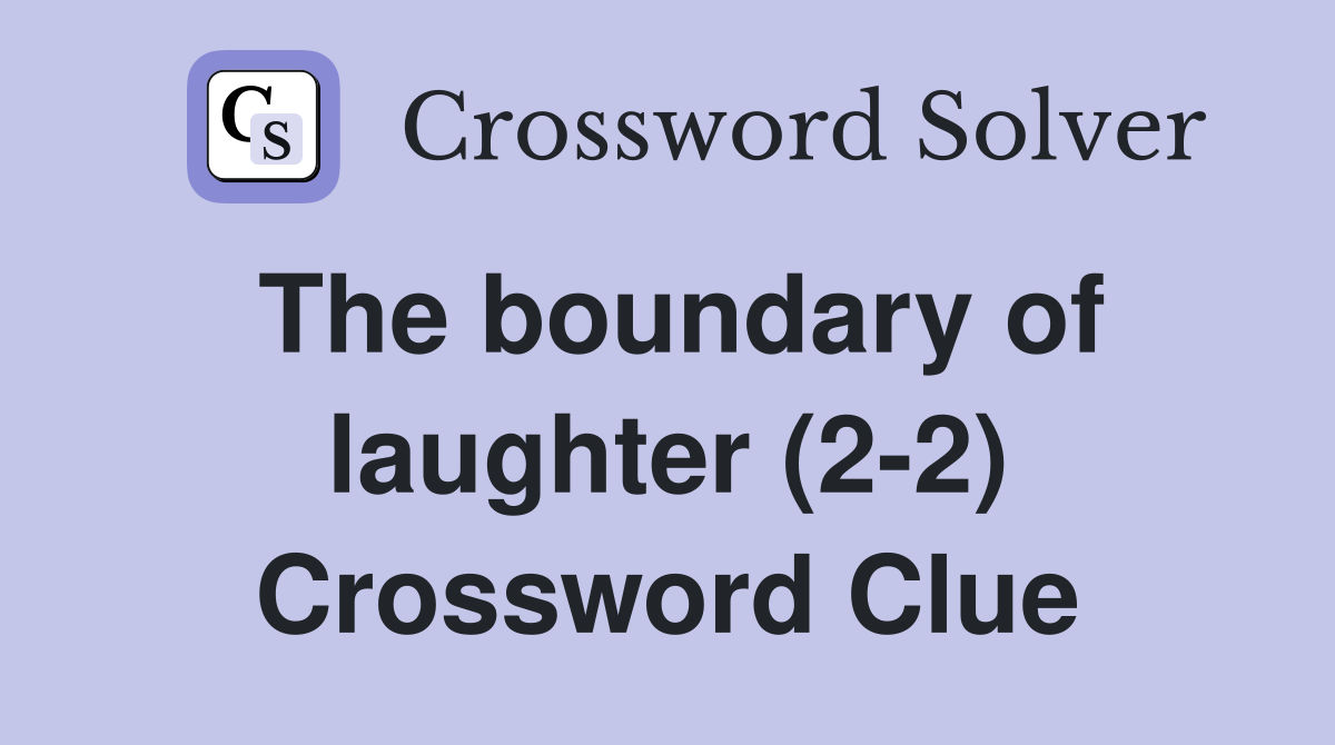 The boundary of laughter (2-2) Crossword Clue