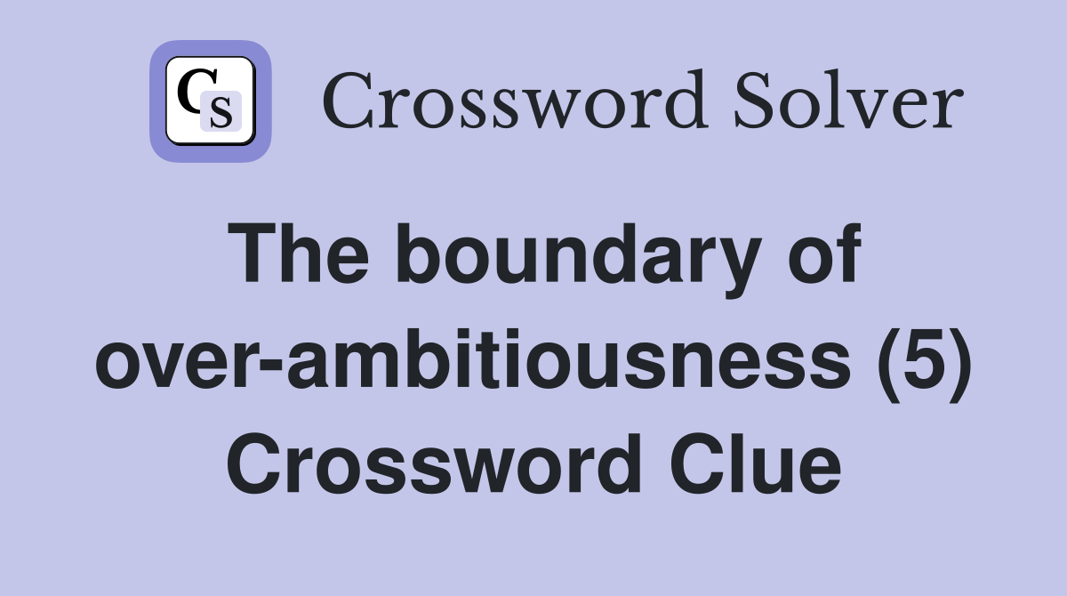 The boundary of over-ambitiousness (5) Crossword Clue