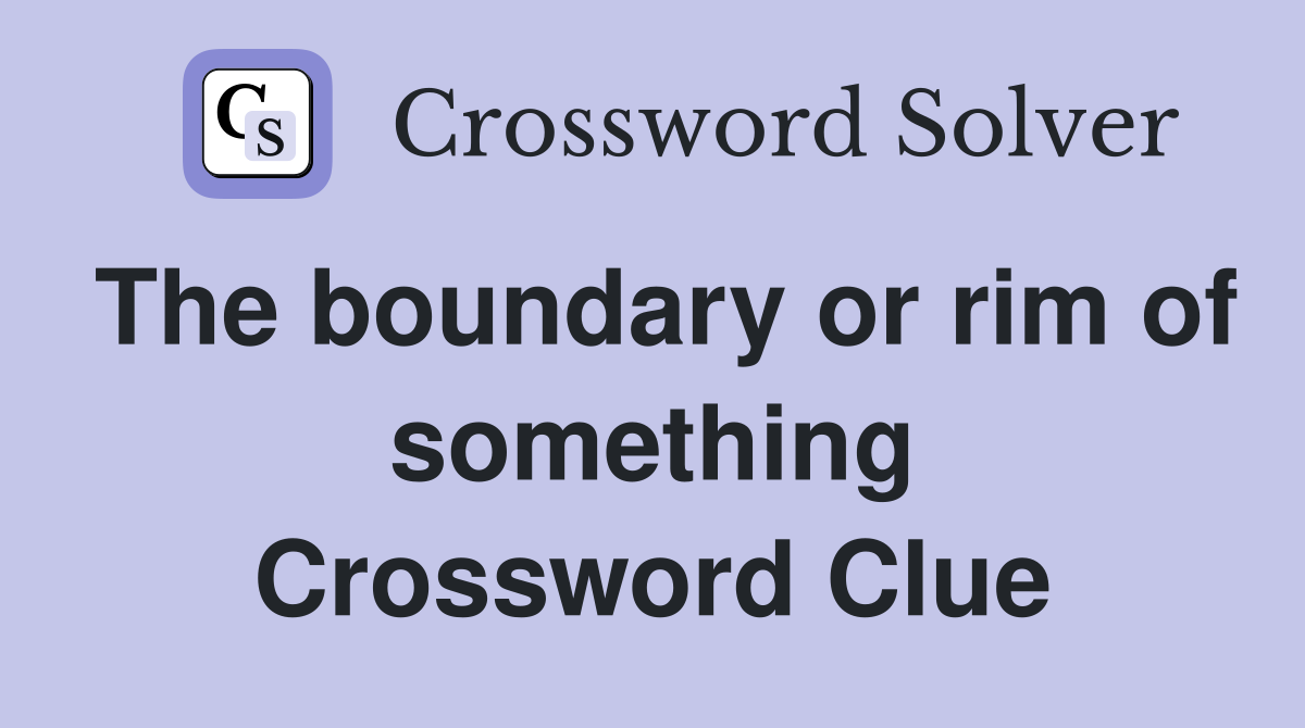 The boundary or rim of something Crossword Clue
