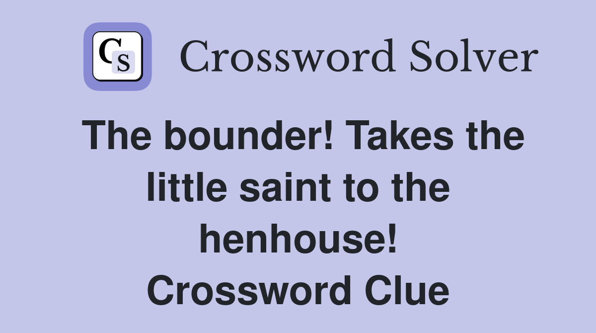 The bounder! Takes the little saint to the henhouse! Crossword Clue