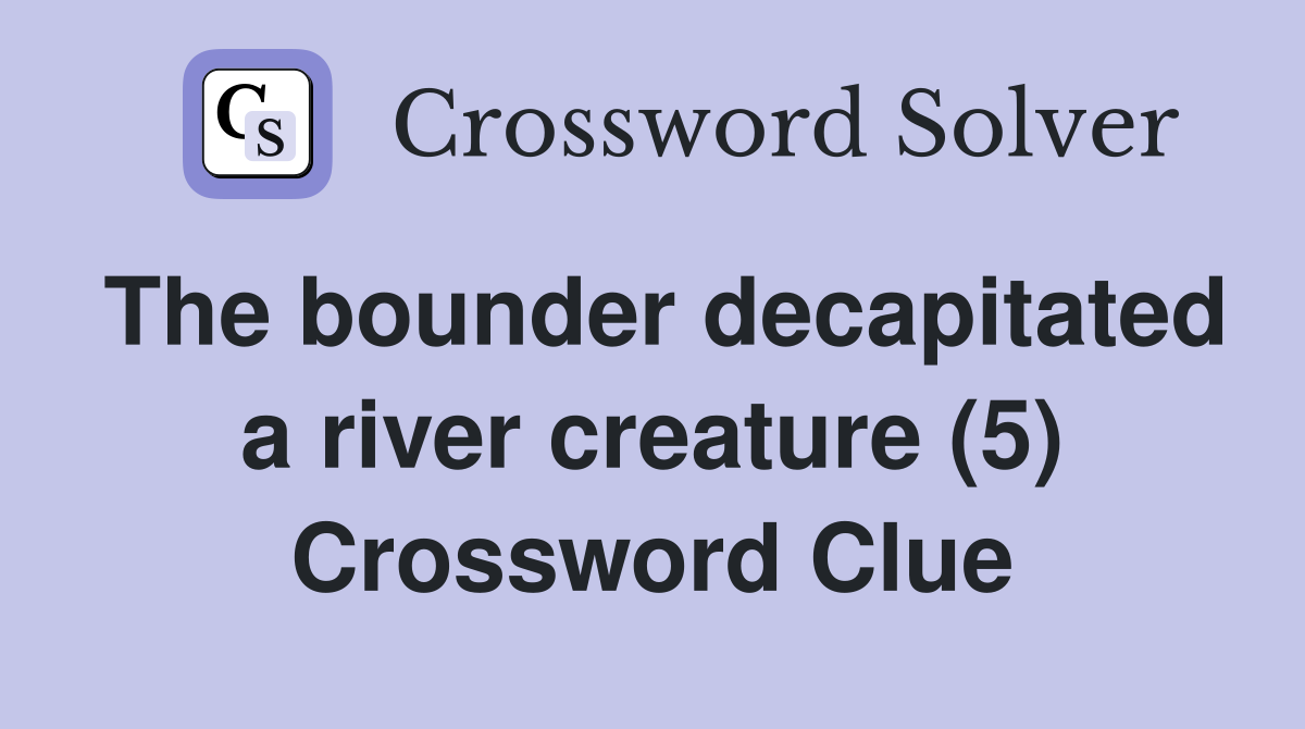 The bounder decapitated a river creature (5) Crossword Clue