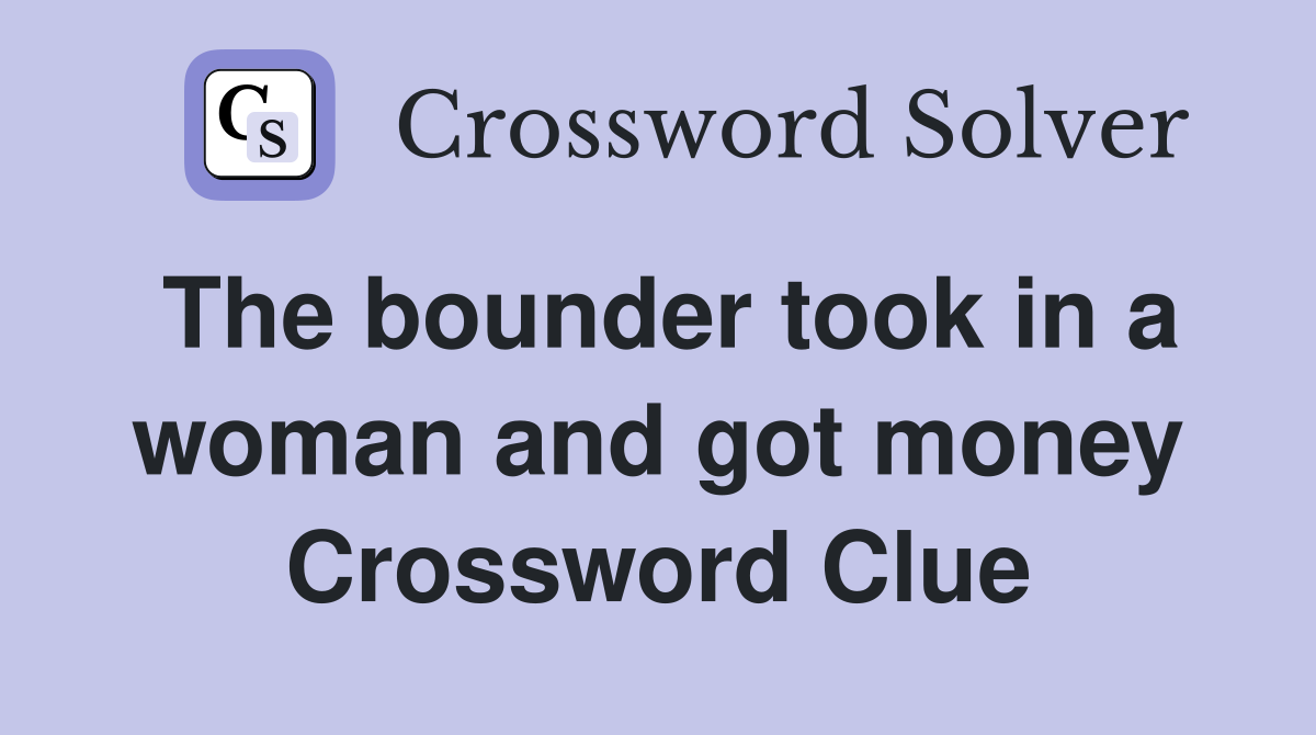 The bounder took in a woman and got money Crossword Clue