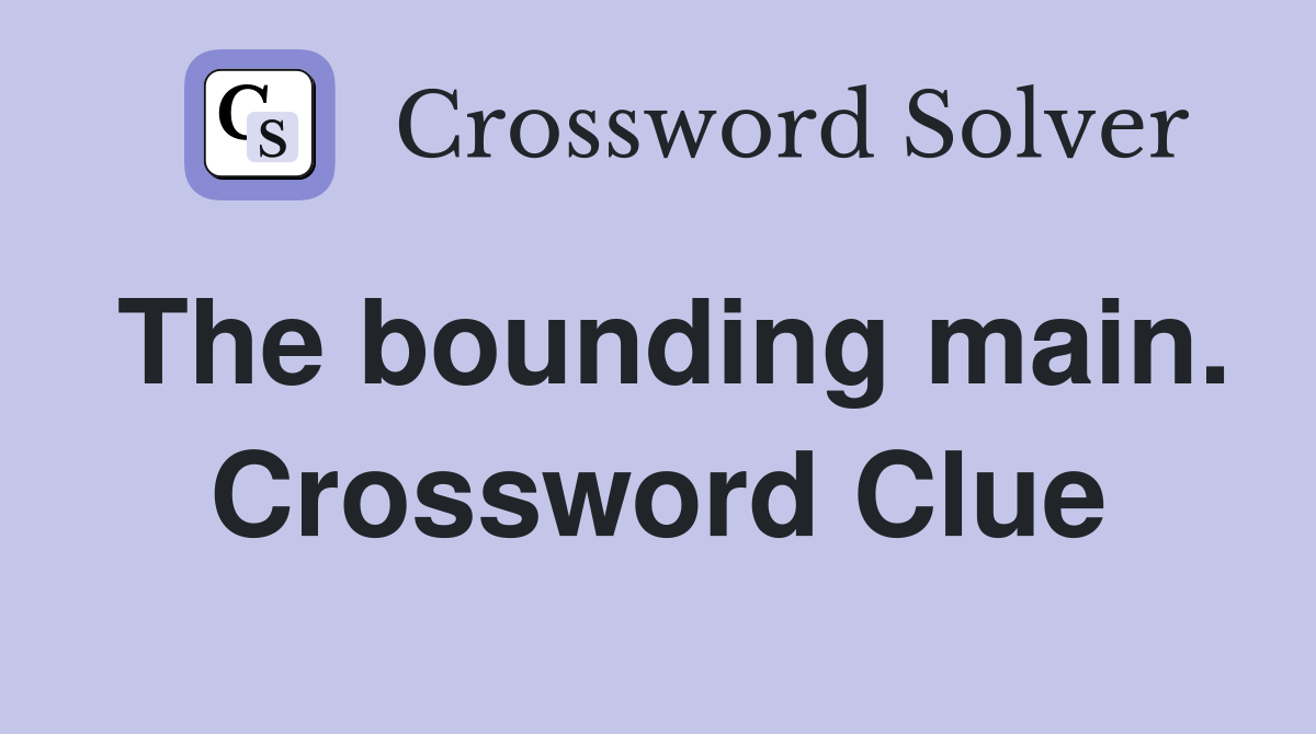 The bounding main. Crossword Clue