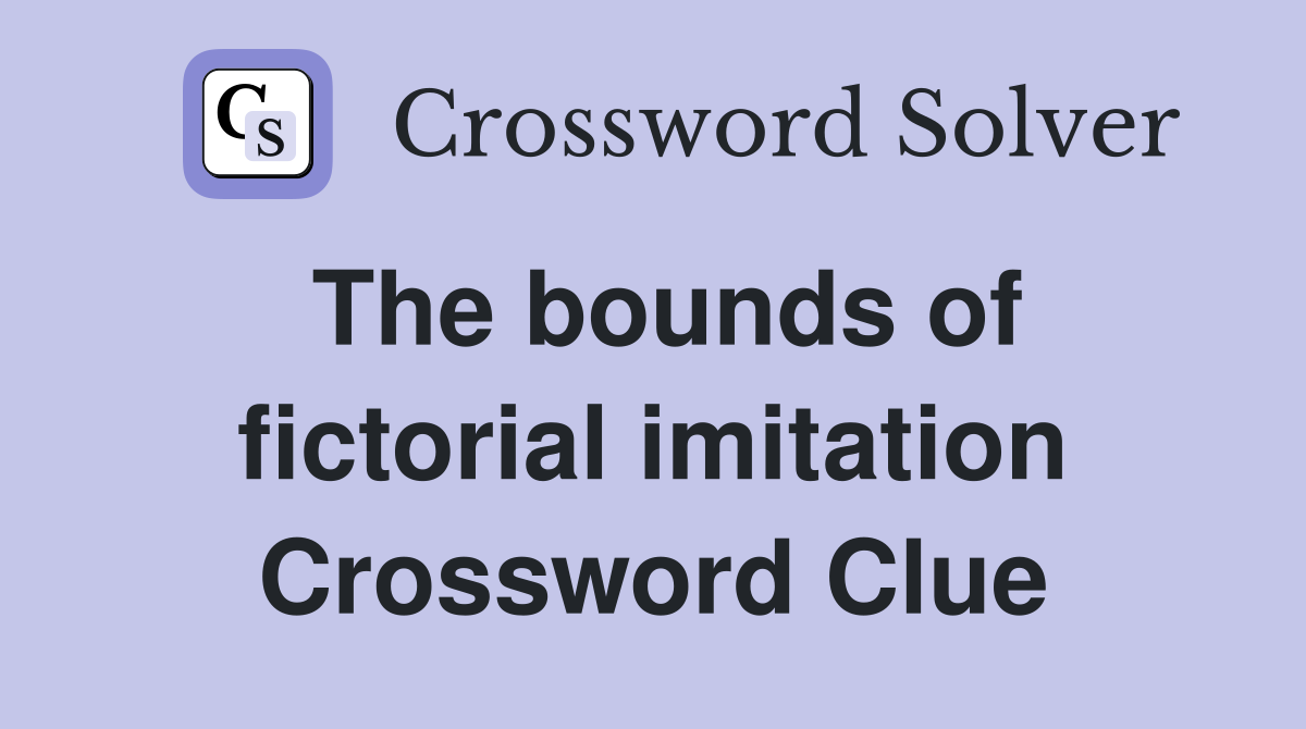 The bounds of fictorial imitation Crossword Clue