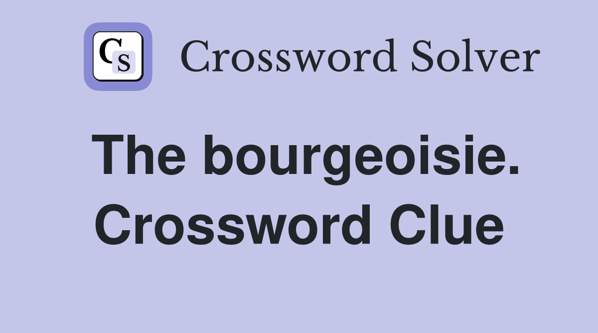 The bourgeoisie. Crossword Clue