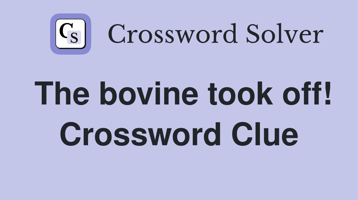 The bovine took off! Crossword Clue