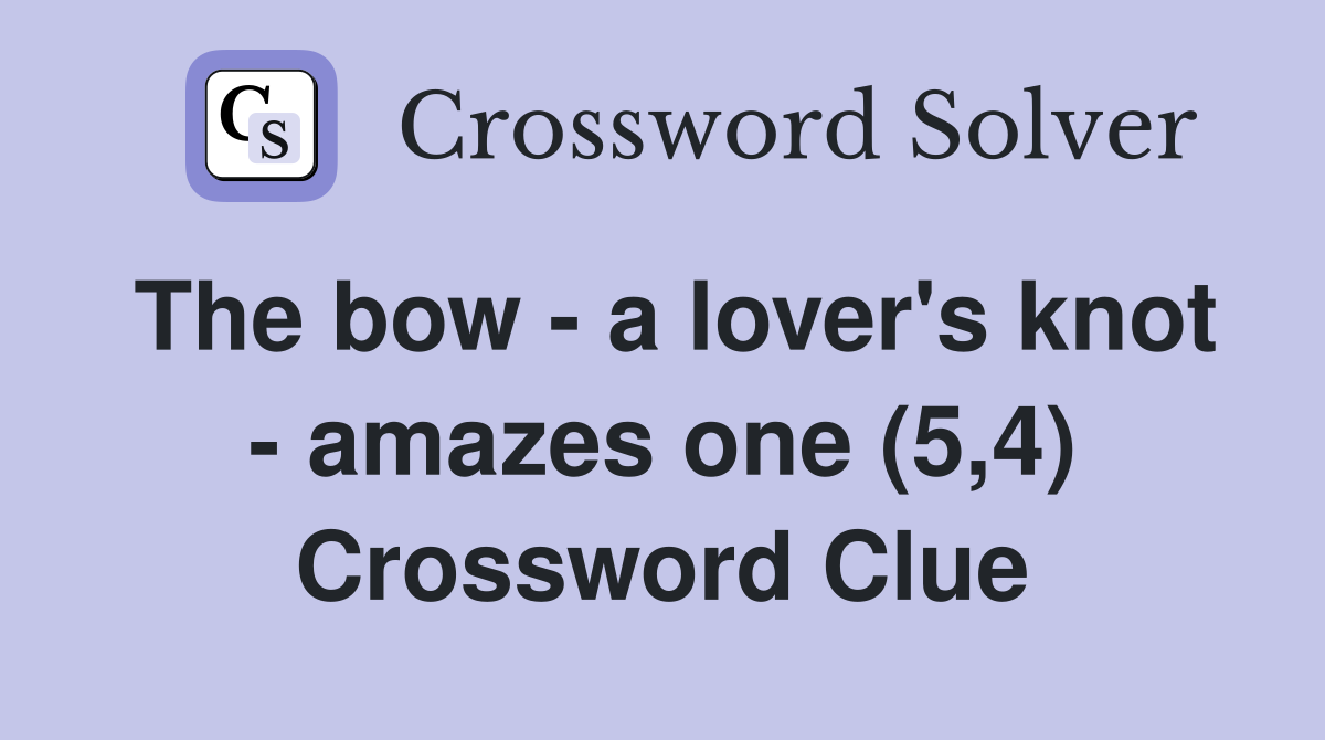 The bow - a lover's knot - amazes one (5,4) Crossword Clue