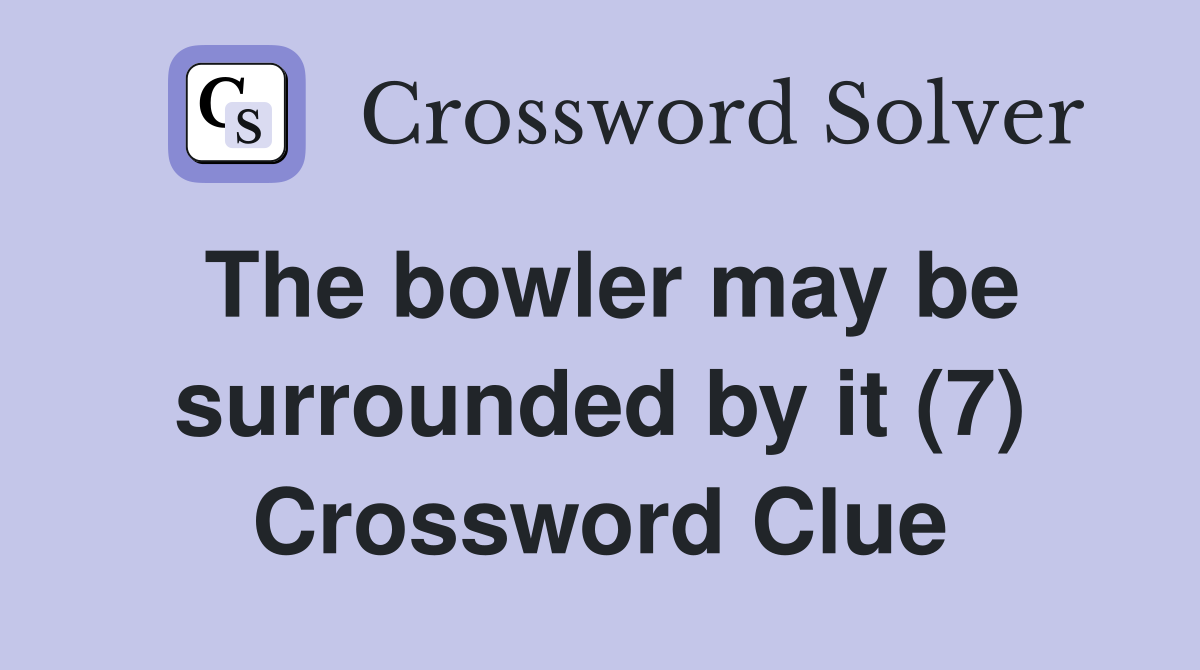 The bowler may be surrounded by it (7) Crossword Clue